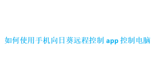 如何使用手机向日葵远程控制app控制电脑 360新知