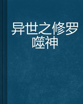 异世之修罗噬神图册 360百科