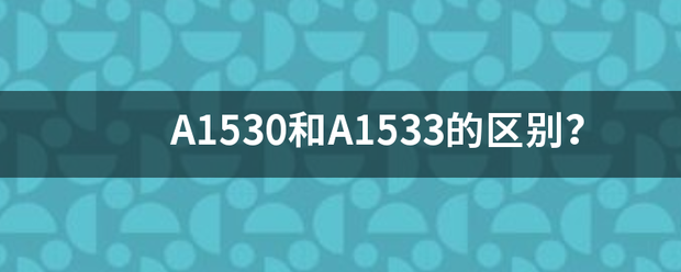 A1530和A1533的区别？