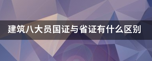 建筑八大员国证来自与省证有什么区别
