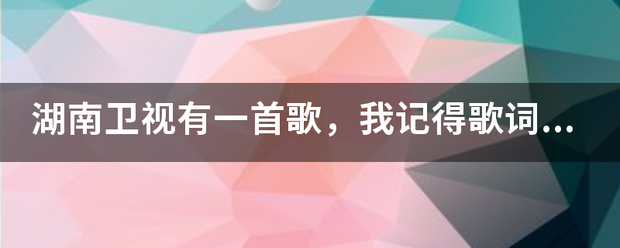 湖南卫视有一首歌,我记得歌词是:向快乐出发,世界那么大