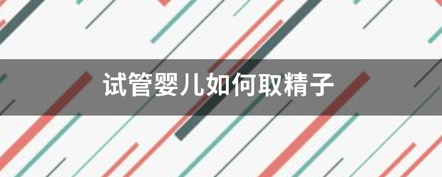 试管婴儿如何取精子