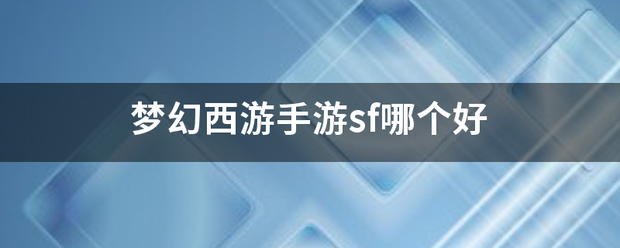 手游sf:梦幻西游手游sf哪个好