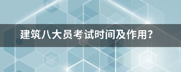 建筑八大员考试时间及作用？
