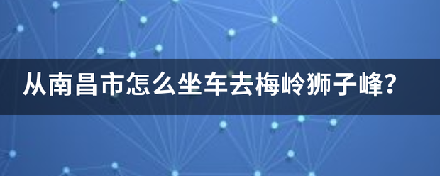 从南昌市怎么坐车去梅岭狮子峰？