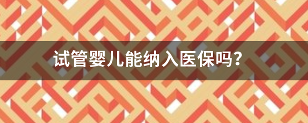 试管婴儿能纳入医保吗？