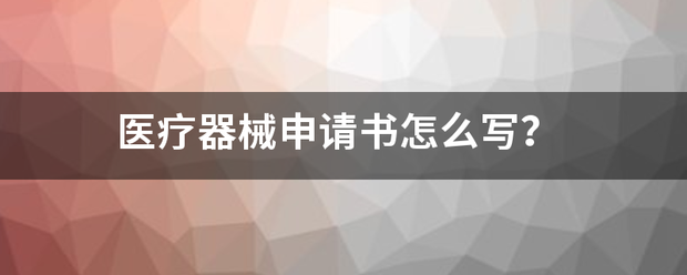医疗器械申请书怎么写？