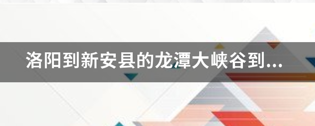 洛阳到新安县的龙潭大峡谷到哪里坐车？