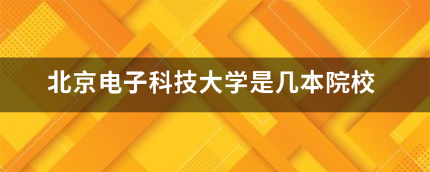 北京电子科技大学是几本院校
