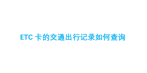 Etc. Tracking ETC卡的交通出行记录如何查询_360新知