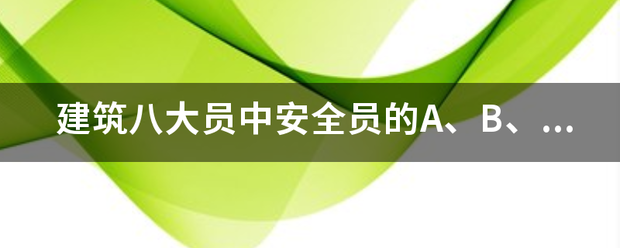 建来自筑八大员中安全员的A、B、C级哪个最好？