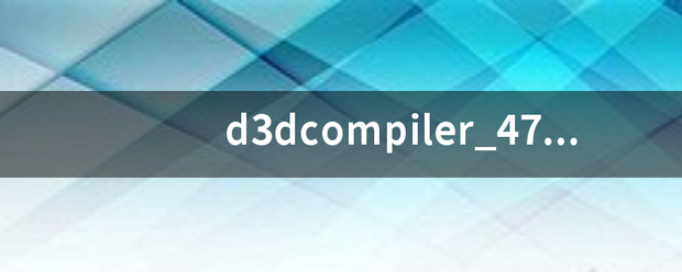 d3dcompiler_47.dll加载门察连眼运货失败
