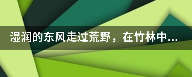 湿润的东风走过荒野,在竹林中吹着口笛